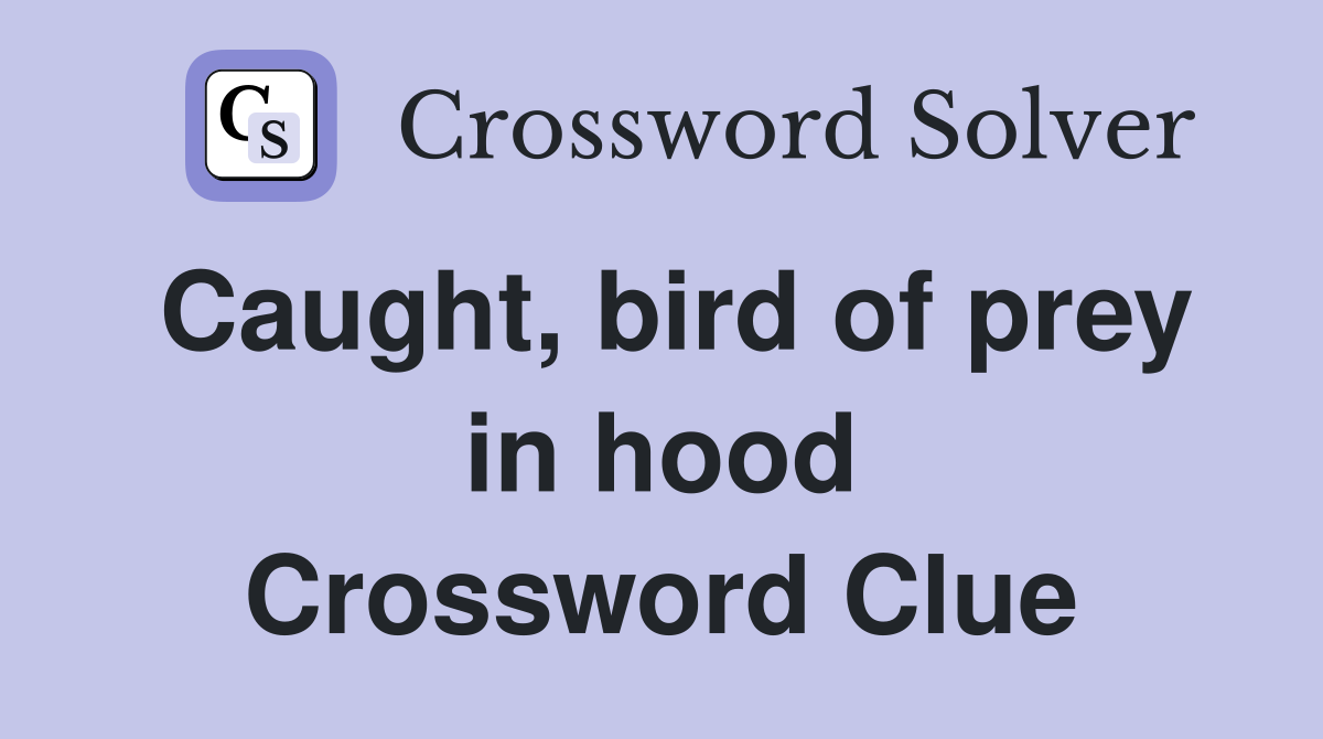 Caught, bird of prey in hood Crossword Clue Answers Crossword Solver